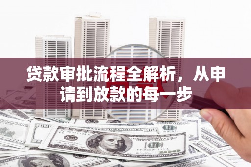 六枝贷款审批流程全解析，从申请到放款的每一步