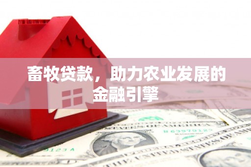 滦南畜牧贷款，助力农业发展的金融引擎