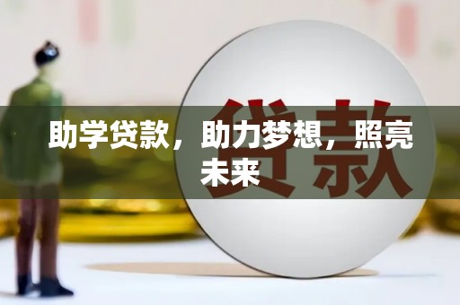 阿里助学贷款，助力梦想，照亮未来