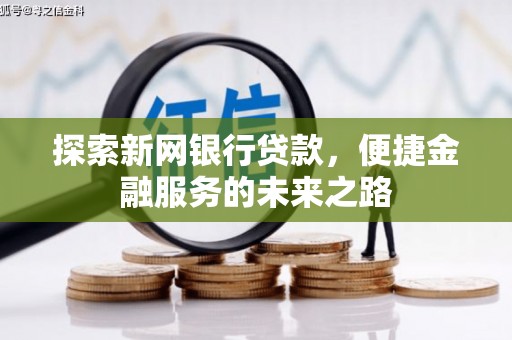 官渡探索新网银行贷款，便捷金融服务的未来之路