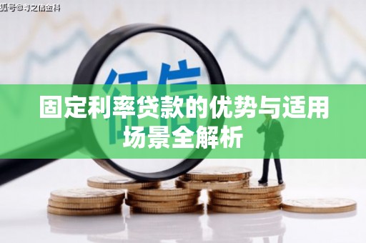 彰武固定利率贷款的优势与适用场景全解析