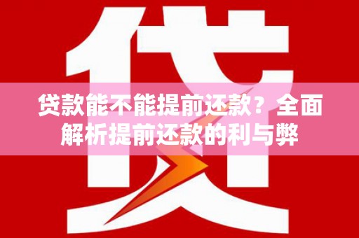 玉山贷款能不能提前还款？全面解析提前还款的利与弊