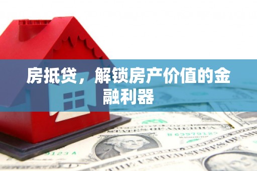 红岗房抵贷，解锁房产价值的金融利器