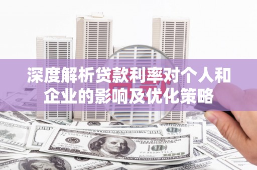 凤岗深度解析贷款利率对个人和企业的影响及优化策略
