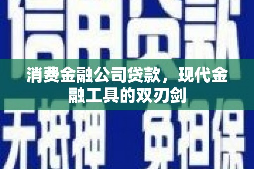 丹徒消费金融公司贷款，现代金融工具的双刃剑
