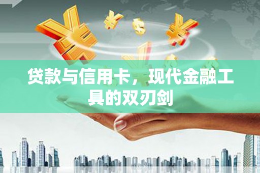 汤原贷款与信用卡，现代金融工具的双刃剑