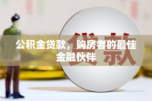 两当公积金贷款，购房者的最佳金融伙伴