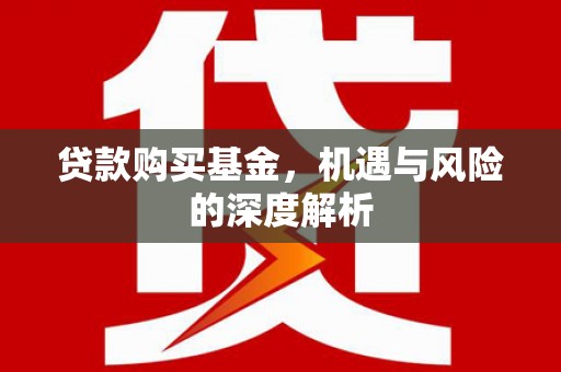 浦口贷款购买基金，机遇与风险的深度解析