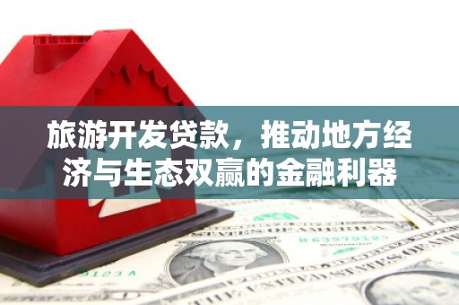 右玉旅游开发贷款，推动地方经济与生态双赢的金融利器