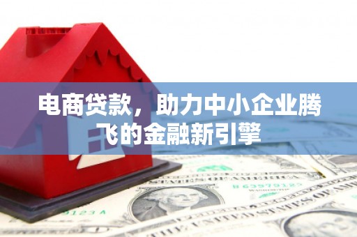 氹仔岛电商贷款，助力中小企业腾飞的金融新引擎