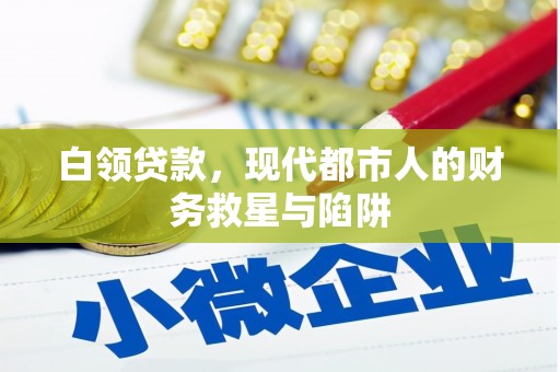 阿巴嘎旗白领贷款，现代都市人的财务救星与陷阱
