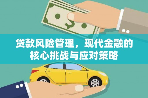 单县贷款风险管理，现代金融的核心挑战与应对策略