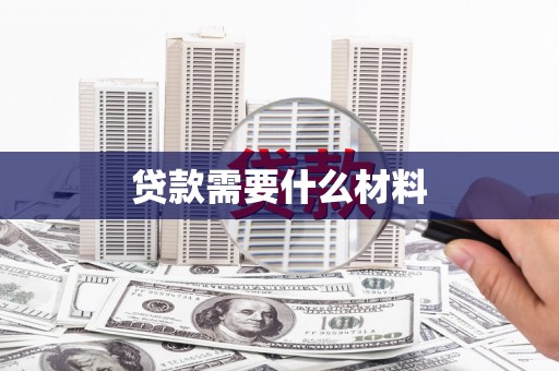 武胜贷款需要什么材料