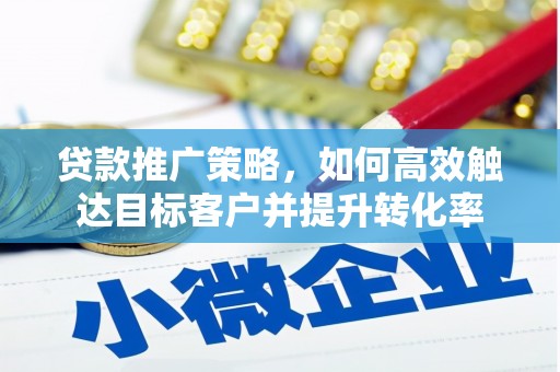 鱼峰贷款推广策略，如何高效触达目标客户并提升转化率