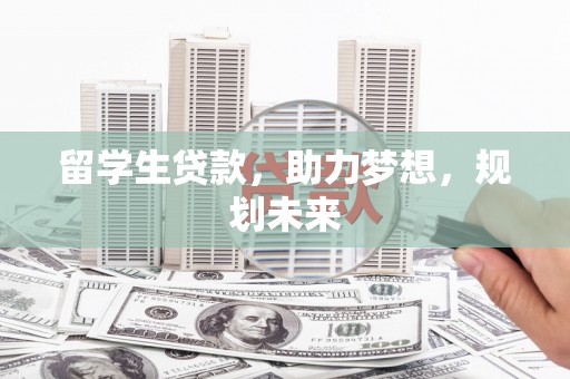 囊谦留学生贷款，助力梦想，规划未来