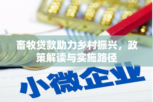 开平畜牧贷款助力乡村振兴，政策解读与实施路径