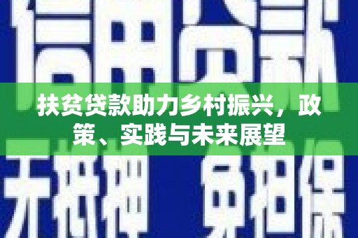 德清扶贫贷款助力乡村振兴，政策、实践与未来展望