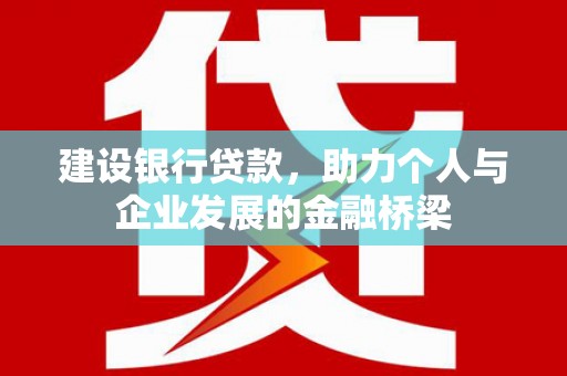 大溪建设银行贷款，助力个人与企业发展的金融桥梁
