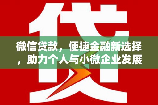 三义微信贷款，便捷金融新选择，助力个人与小微企业发展