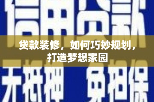 嘉定贷款装修，如何巧妙规划，打造梦想家园