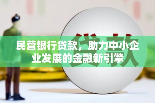 罗定民营银行贷款，助力中小企业发展的金融新引擎